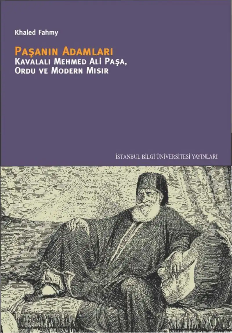 Paşanın Adamları: Kavalalı Mehmed Ali Paşa, Ordu ve Modern Mısır — Khaled Fahmy