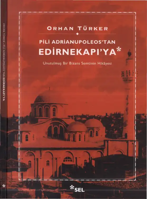 Pili Adrianupoleos'tan Edirnekapı'ya Unutulmuş Bir Bizans Semtinin Hikayesi — Orhan Türker