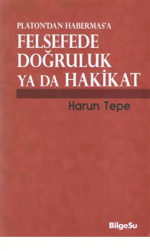 Platon'dan Habermas'a Felsefede Doğruluk ya da Hakikat — A. Kadir Çüçen, Harun Tepe
