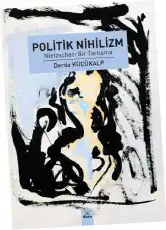 Politik Nihilizm: Nietzscheci Bir Tartışma — Derda Küçükalp