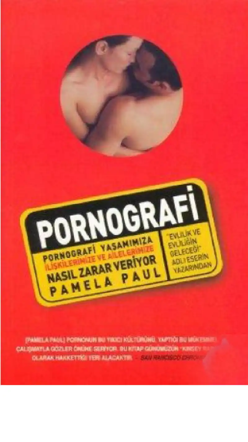 Pornografi: Pornografi Hayatımıza, İlişkilerimize ve Ailelerimize Nasıl Zarar Veriyor? — Pamela Paul