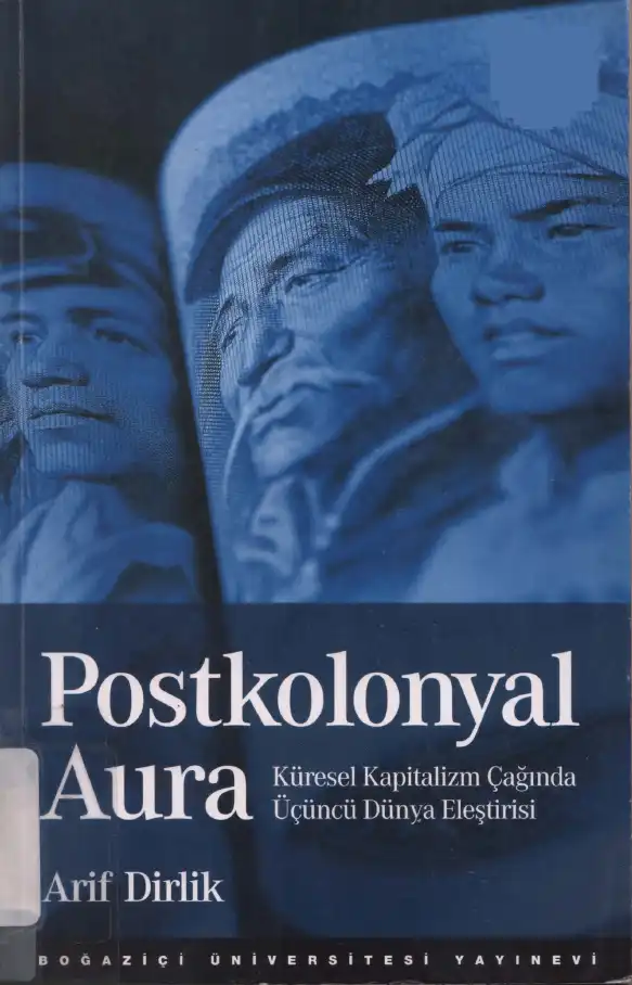 Postkolonyal Aura: Küresel Kapitalizm Çağında Üçüncü Dünya Eleştirisi — Arif Dirlik