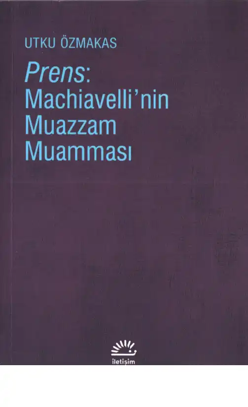 Prens: Machiavelli'nin Muazzam Muamması — Utku Özmakas