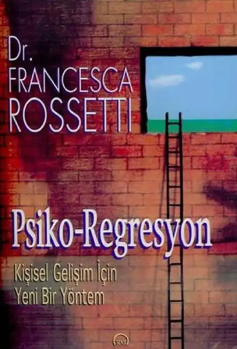 Psiko-Regresyon: Kişisel Gelişim İçin Yeni Bir Yöntem — Francesca Rossetti