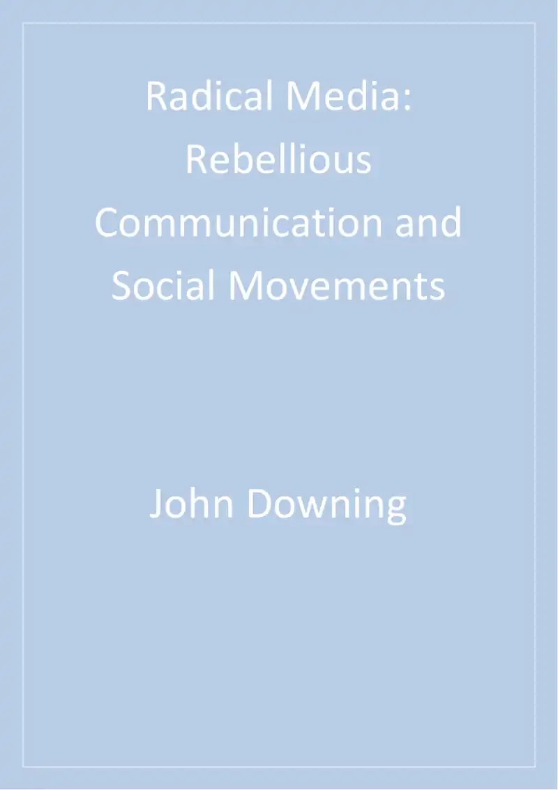 Radical Media: Rebellious Communication and Social Movements — John D.H. Downing