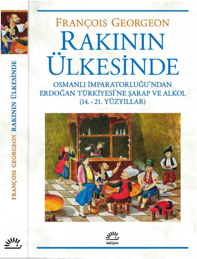 Rakının Ülkesinde: Osmanlı İmparatorluğu'ndan Erdoğan Türkiyesi'ne Şarap ve Alkol (14. - 21. Yüzyıllar) — François Georgeon