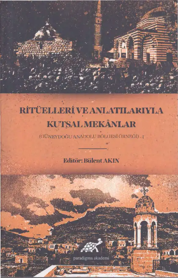 Ritüelleri ve Anlatılarıyla Kutsal Mekanlar - 1 — Bülent Akın