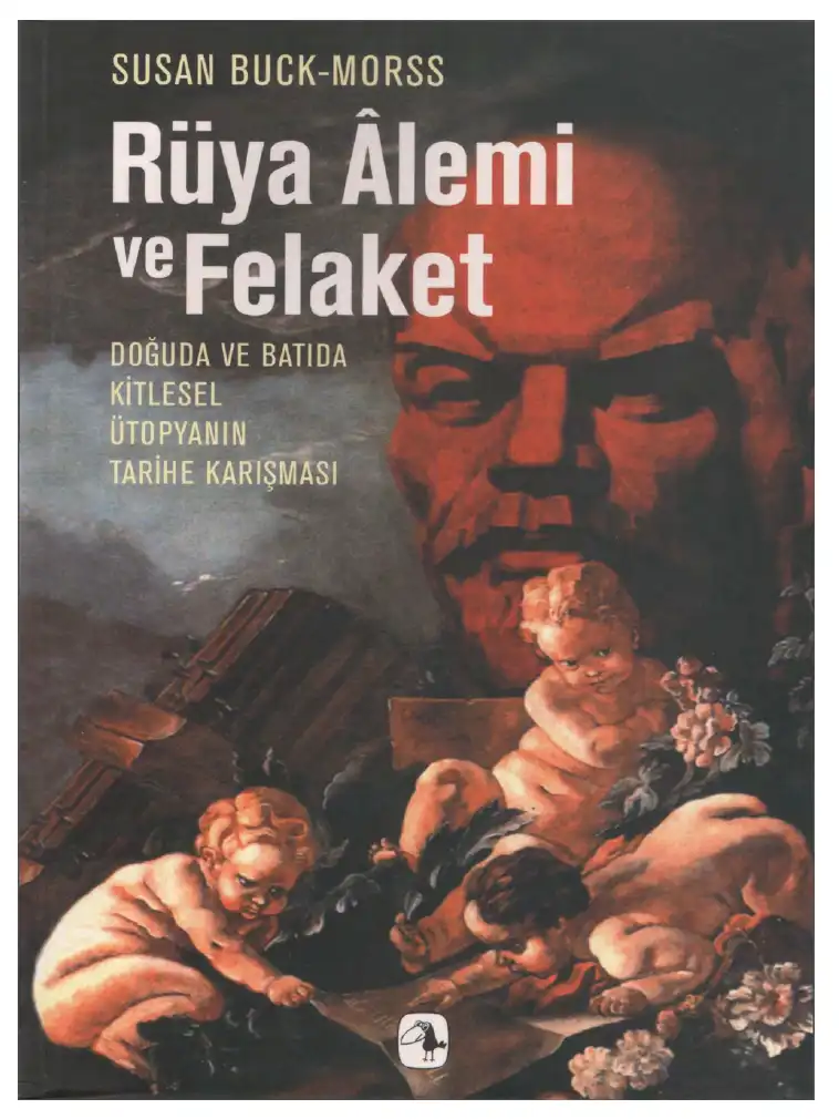 Rüya Alemi ve Felaket: Doğu'da ve Batı'da Kitlesel Ütopyanın Tarihe Karışması — Susan Buck-Morss