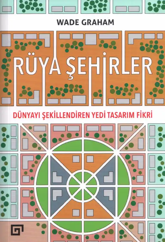 Rüya Şehirler: Dünyayı Şekillendiren Yedi Tasarım Fikri — Wade Graham