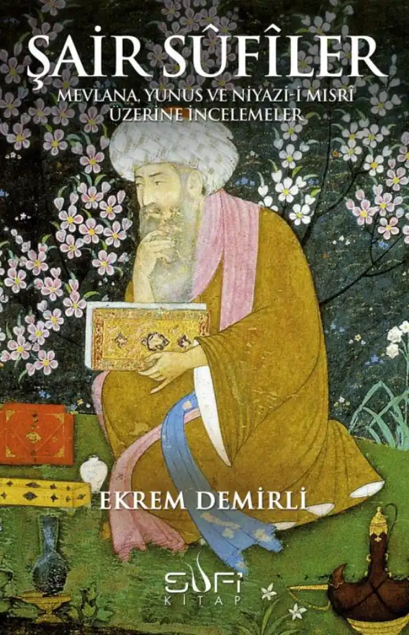 Şair Sûfîler: Mevlana, Yunus ve Niyâzî-i Mısrî Üzerine İncelemeler — Ekrem Demirli