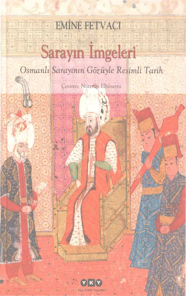 Sarayın İmgeleri: Osmanlı Sarayının Gözüyle Resimli Tarih — Emine Fetvacı
