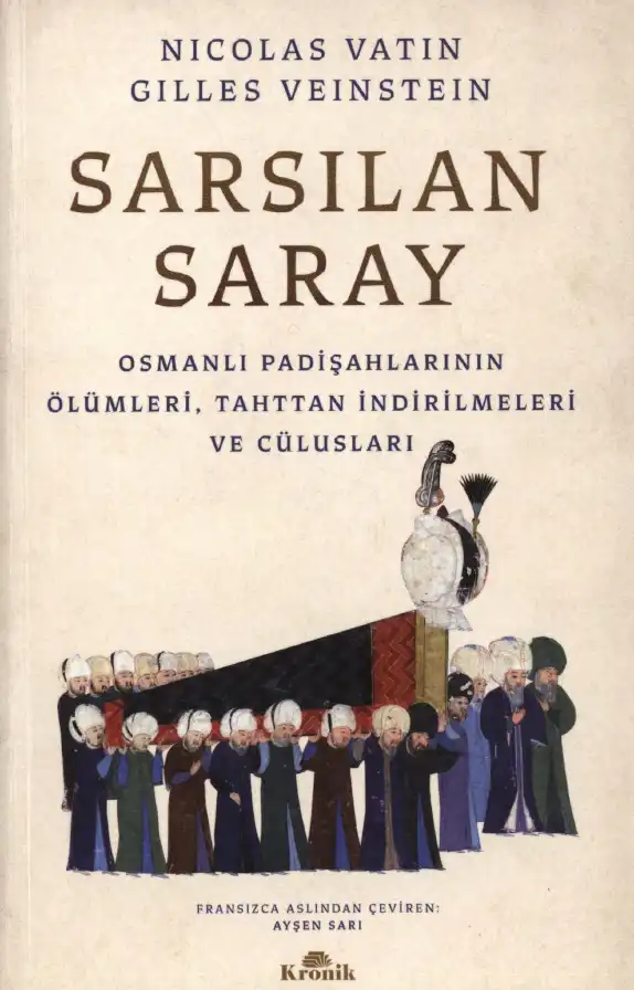 Sarsılan Saray: Osmanlı Padişahlarının Ölümleri, Tahttan İndirilmeleri ve Cülusları — Nicolas Vatin ve Gilles Veinstein