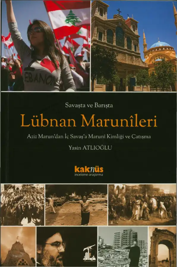 Savaşta ve Barışta Lübnan Marunileri: Aziz Maruniler, İç Savaşa Maruni Kimliği ve Çatışma — Yasin Atlıoğlu