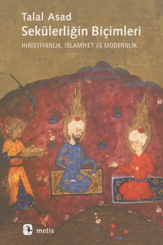 Sekülerliğin Biçimleri: Hıristiyanlık, İslamiyet ve Modernlik — Talal Asad