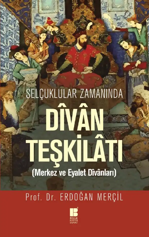 Selçuklular Zamanında Dîvân Teşkilâtı (Merkez ve Eyalet Dîvânları) — Erdoğan Merçil