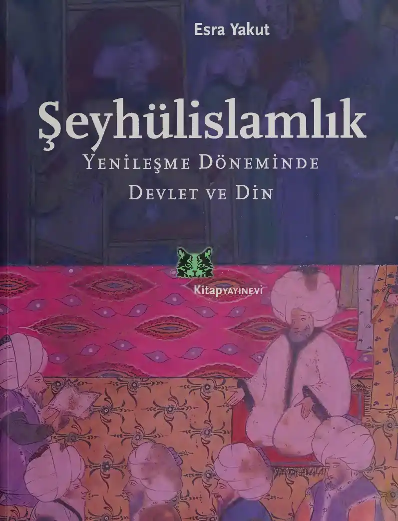 Şeyhülislamlık: Yenileşme Döneminde Devlet ve Din — Esra Yakut