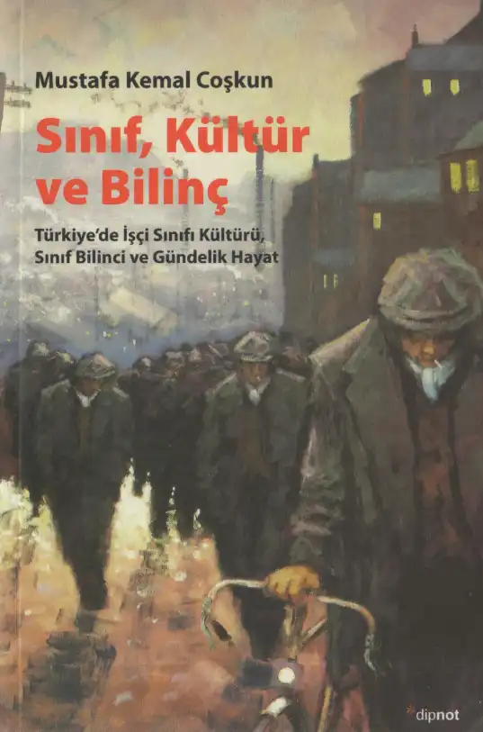 Sınıf, Kültür ve Bilinç: Türkiye'de İşçi Sınıfı Kültürü, Sınıf Bilinci ve Gündelik Hayat — Mustafa Kemal Coşkun