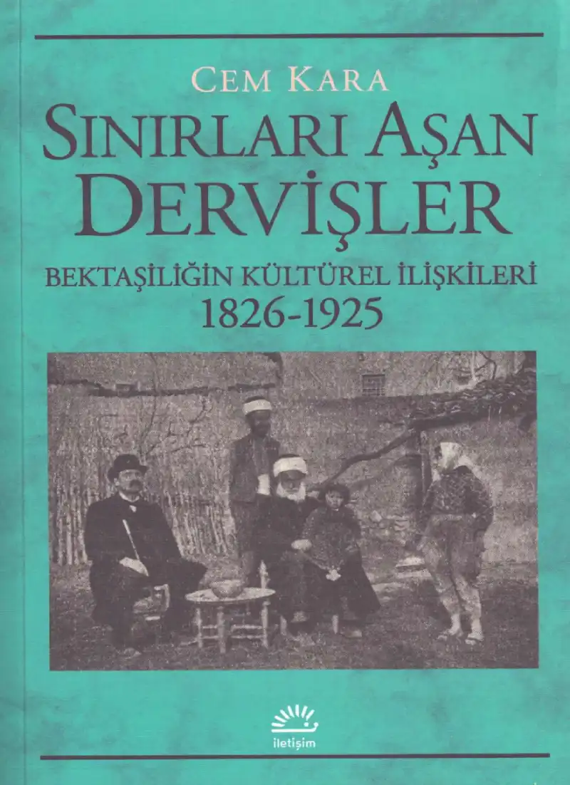 Sınırları Aşan Dervişler: Bektaşiliğin Kültürel İlişkileri 1826-1925 — Cem Kara