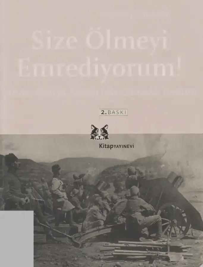 Size Ölmeyi Emrediyorum! Birinci Dünya Savaşı'nda Osmanlı Ordusu — Edward J. Erickson