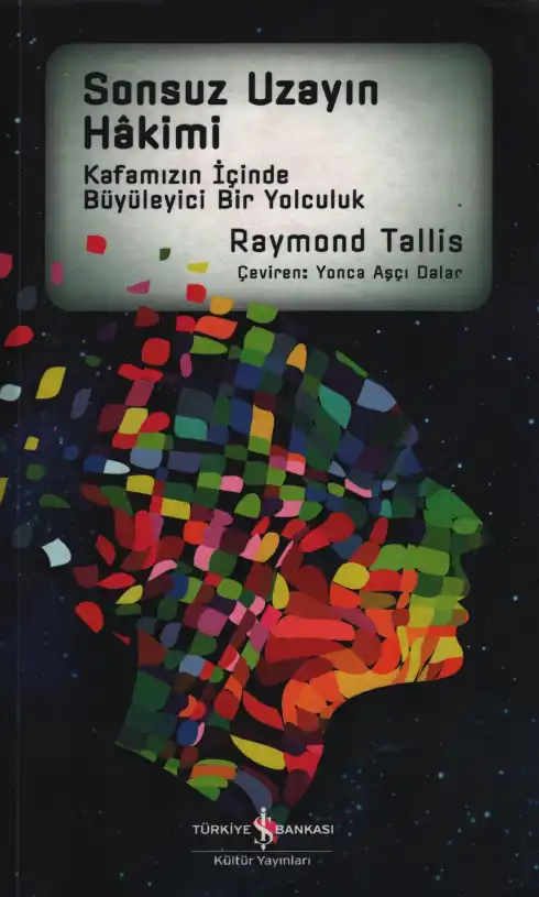 Sonsuz Uzayın Hakimi: Kafamızın İçinde Büyüleyici Bir Yolculuk — Raymond Tallis