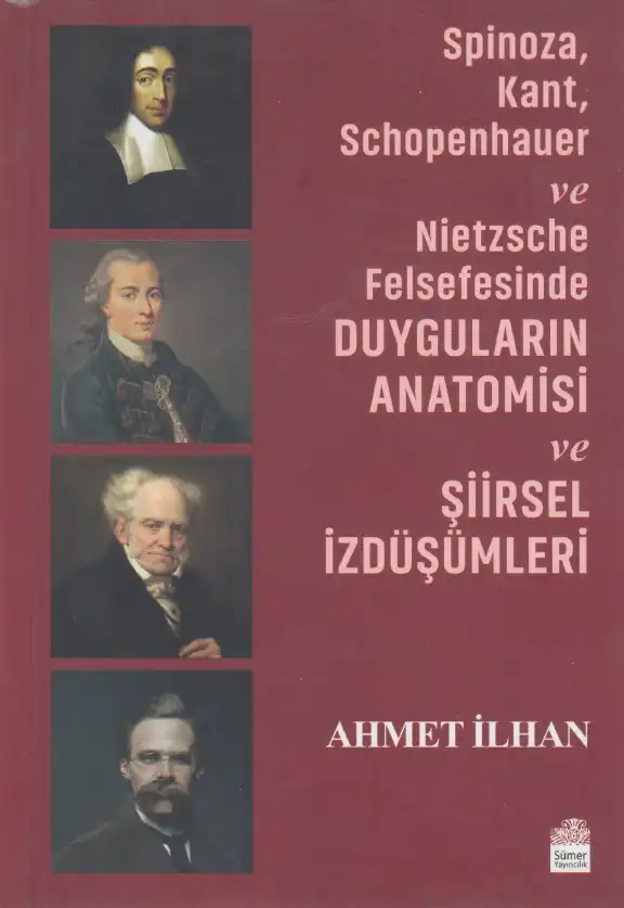 Spinoza, Kant, Schopenhauer ve Nietzsche Felsefesinde Duyguların Anatomisi — Ahmet İlhan