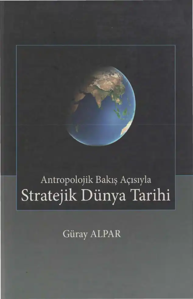 Stratejik Dünya Tarihi: Antropolojik Bakış Açısıyla — Güray Alpar