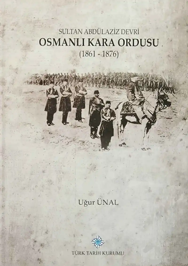 Sultan Abdülaziz Devri Osmanlı Kara Ordusu (1861-1876) — Uğur Ünal