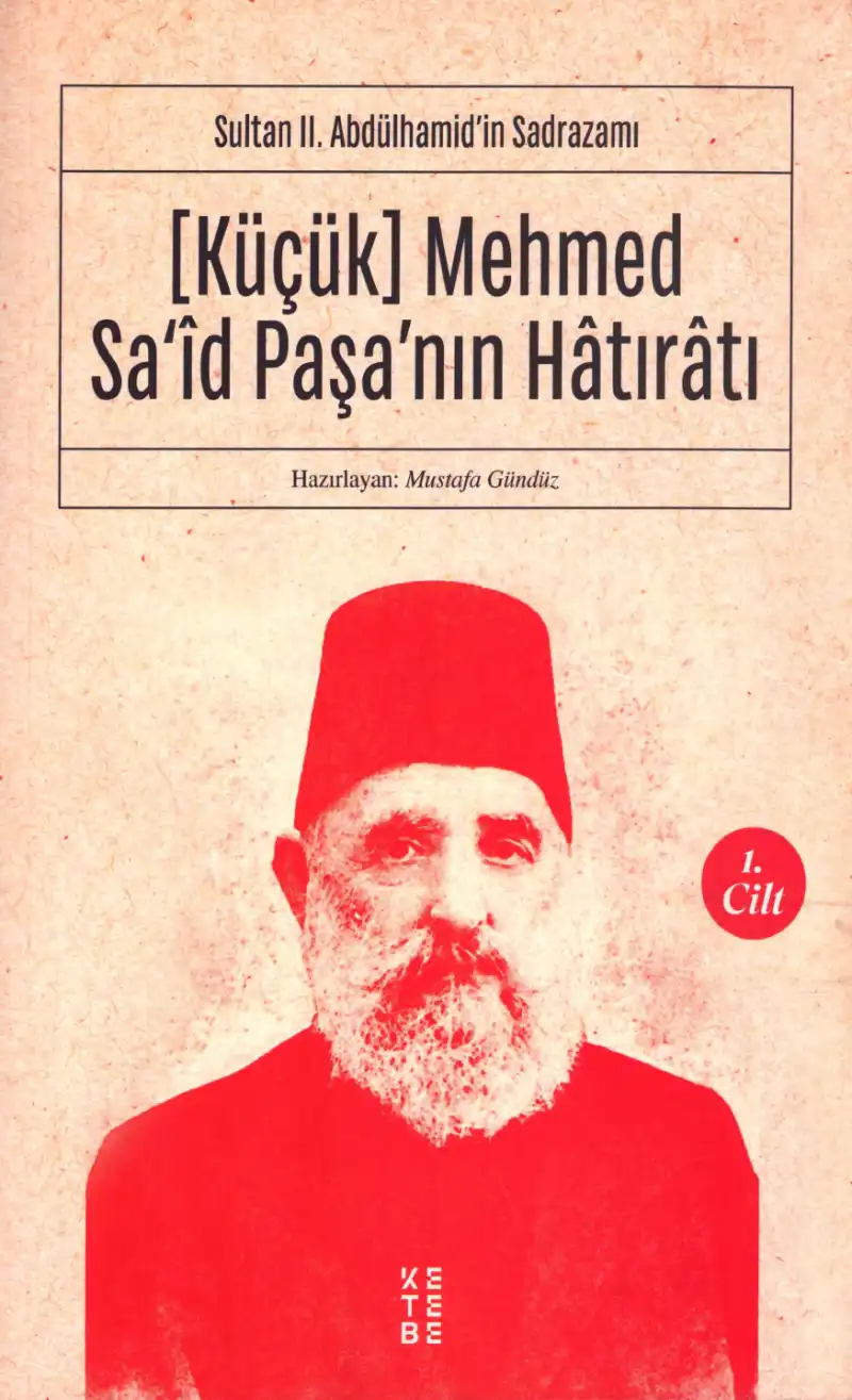 Sultan II. Abdülhamid'in Sadrazamı [Küçük] Mehmed Said Paşa'nın Hatıratı Cilt: I — Mustafa Gündüz