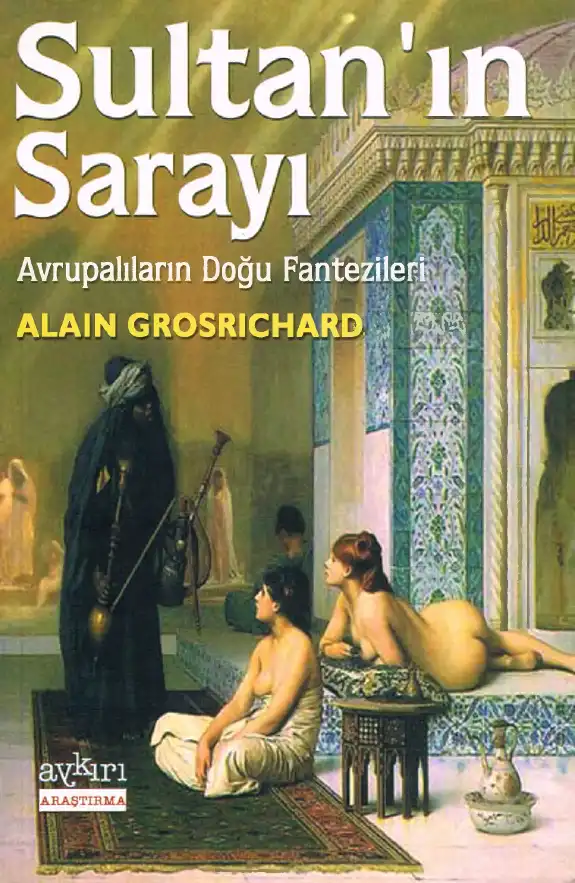 Sultan'ın Sarayı: Avrupalıların Doğu Fantezileri — Alain Grosrichard
