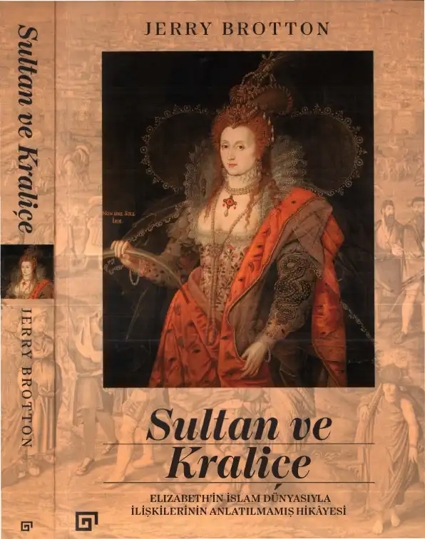 Sultan ve Kraliçe: Elizabeth'in İslam Dünyasıyla İlişkilerinin Anlatılmamış Hikayesi — Jerry Brotton