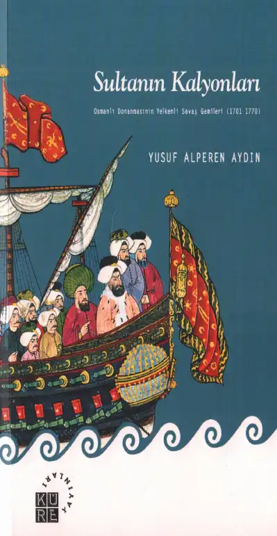 Sultanın Kalyonları: Osmanlı Donanmasının Yelkenli Savaş Gemileri 1701-1770 — Yusuf Alperen Aydın