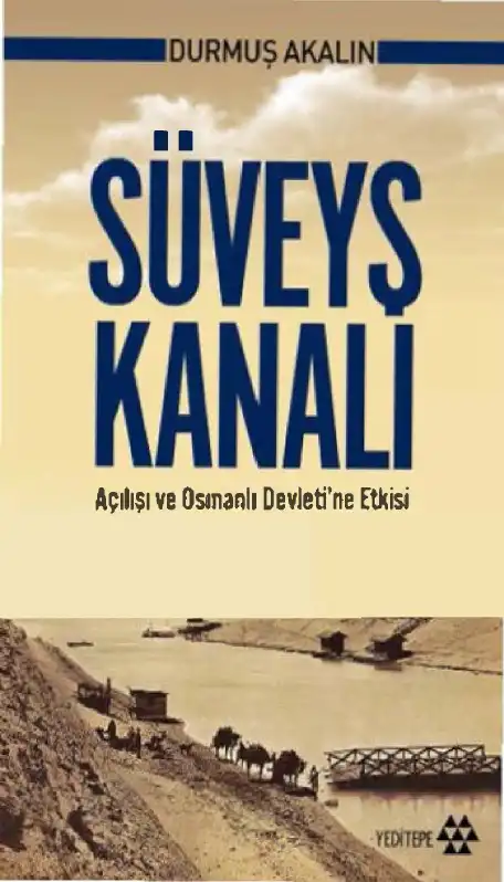 Süveyş Kanalı: Açılışı ve Osmanlı Devleti'ne Etkisi (1854-1882) — Durmuş Akalın