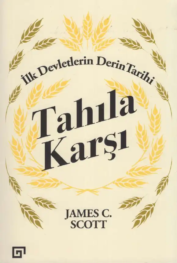 Tahıla Karşı: İlk Devletlerin Derin Tarihi — James C. Scott