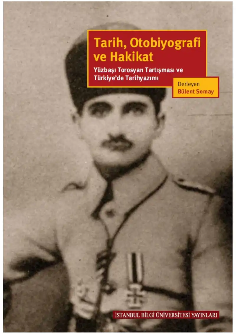 Tarih, Otobiyografi ve Hakikat: Yüzbaşı Torosyan Tartışması ve Türkiye'de Tarihyazımı — Bülent Somay