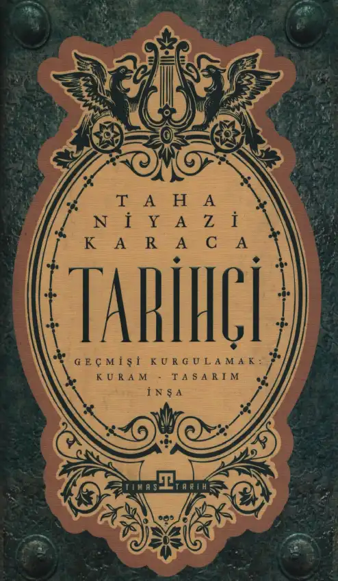 Tarihçi: Geçmişi Kurgulamak: Kuram-Tasarım-İnşa — Taha Niyazi Karaca