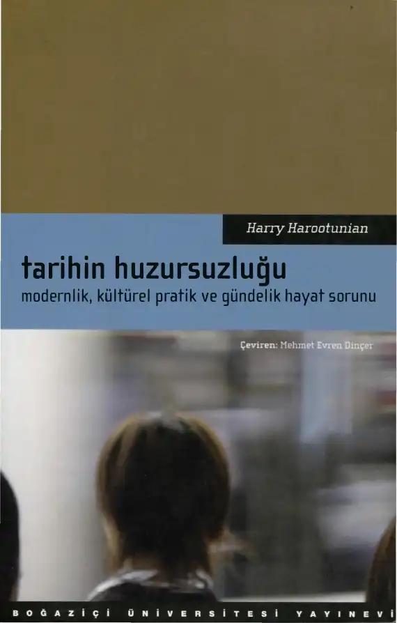 Tarihin Huzursuzluğu: Modernlik, Kültürel Pratik ve Gündelik Hayat Sorunu — Harry Harootunian