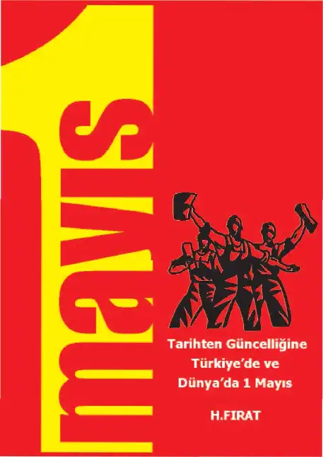 Tarihten Güncelliğine Türkiye'de ve Dünya'da 1 Mayıs — H. Fırat