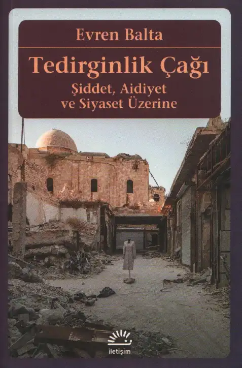 Tedirginlik Çağı: Şiddet, Aidiyet ve Siyaset Üzerine — Evren Balta Paker, İsmet Akça