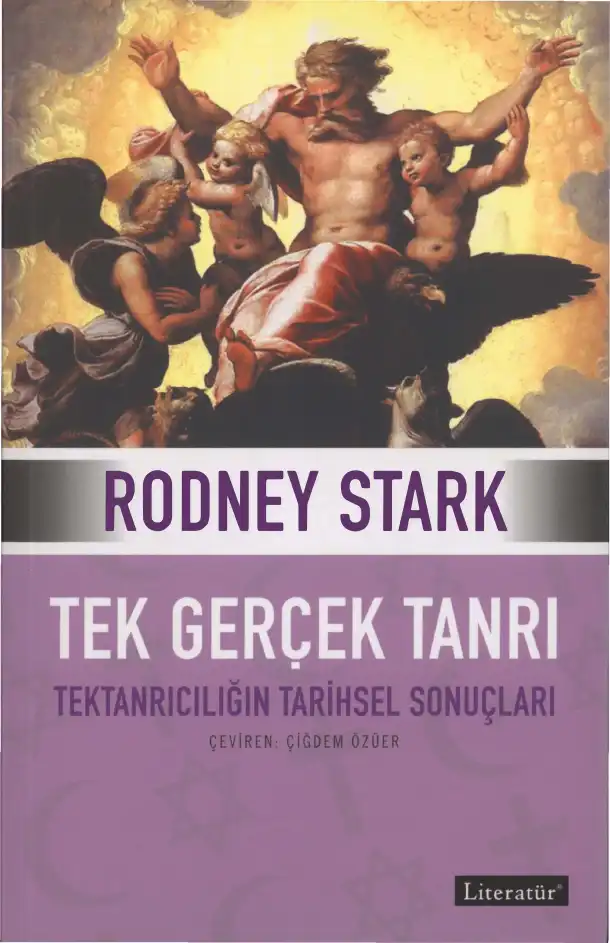 Tek Gerçek Tanrı: Tektanrıcılığın Tarihsel Sonuçları — Rodney Stark