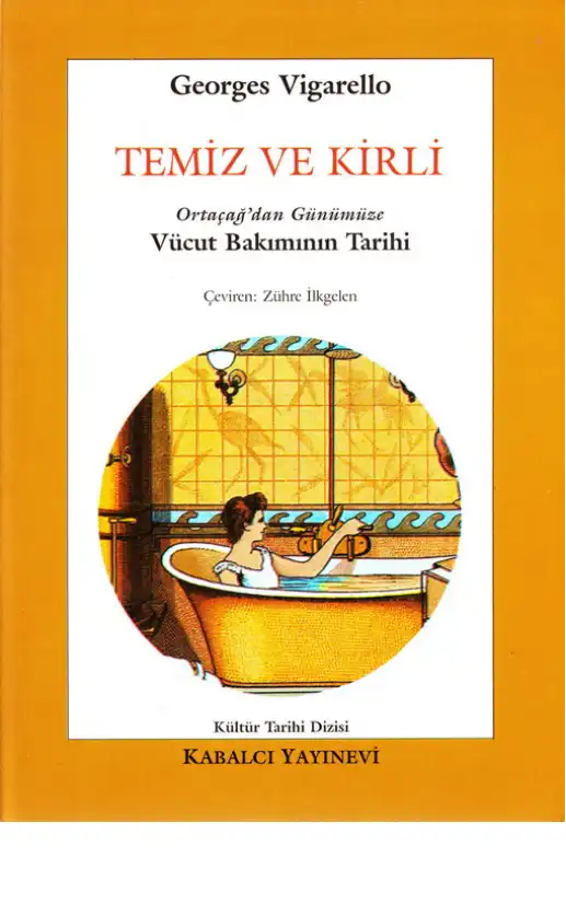 Temiz ve Kirli: Ortaçağ'dan Günümüze Vücut Bakımının Tarihi — Alain Corbin, Jean-Jacques Courtine, Georges Vigarello