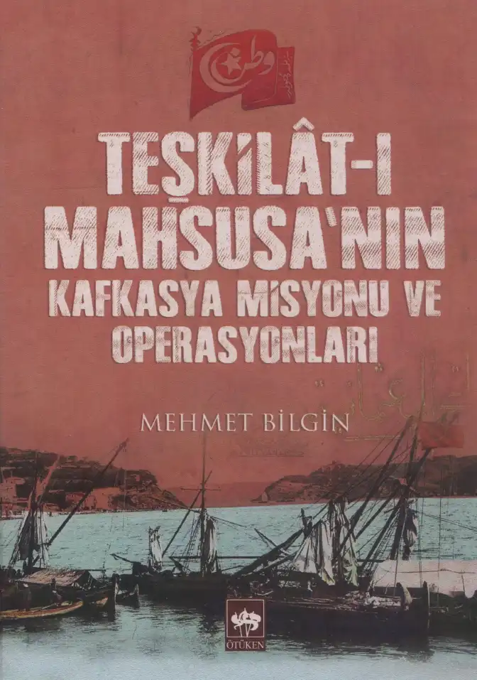 Teşkilat-ı Mahsusa'nın Kafkasya Misyonu ve Operasyonları — Mehmet Bilgin Saydam