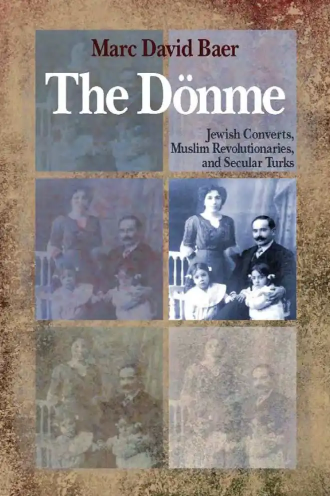 The Dönme: Jewish Converts, Muslim Revolutionaries, and Secular Turks — Marc David Baer