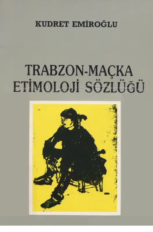Trabzon Maçka Etimoloji Sözlüğü — Kudret Emiroğlu - Suavi Aydın