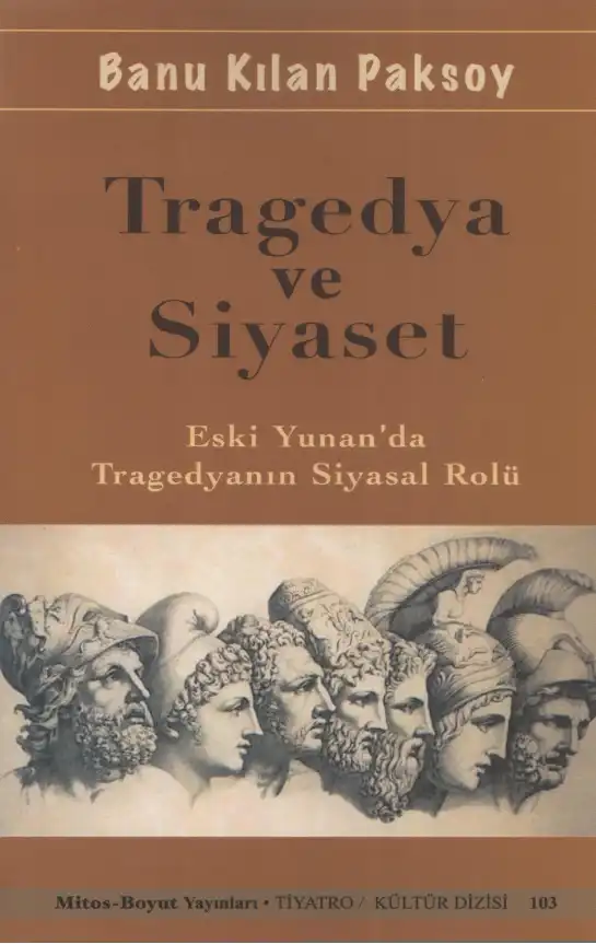 Tragedya ve Siyaset: Eski Yunan'da Tragedyanın Siyasal Rolü — E. Banu Kılan Paksoy