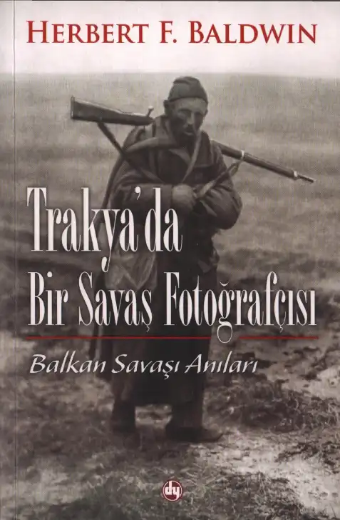 Trakyada Bir Savaş Fotoğrafçısı: Balkan Savaşı Anıları — Herbert F. Baldwin