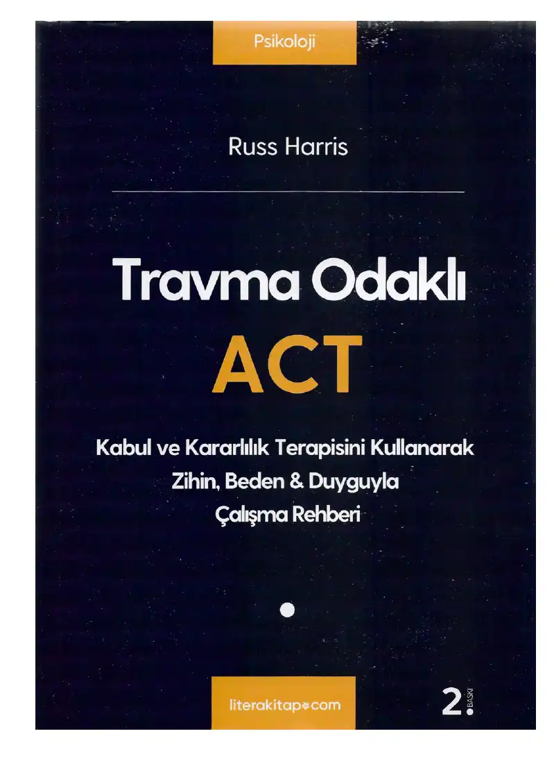 Travma Odaklı ACT: Kabul ve Kararlılık Terapisini Kullanarak Zihin, Beden & Duyguyla Çalışma Rehberi — Russ Harris