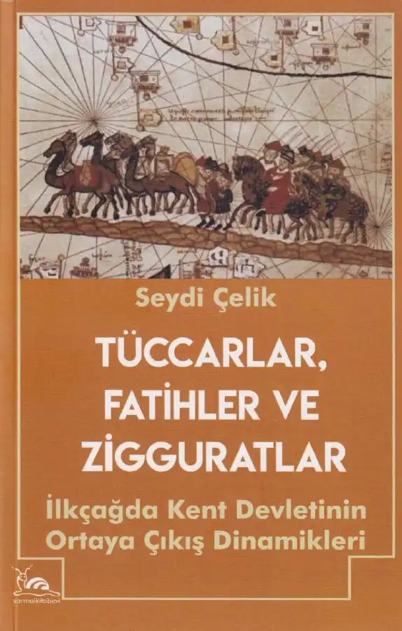 Tüccarlar, Fatihler ve Zigguratlar: İlkçağda Kent Devletinin Ortaya Çıkış Dinamikleri — Seydi Çelik