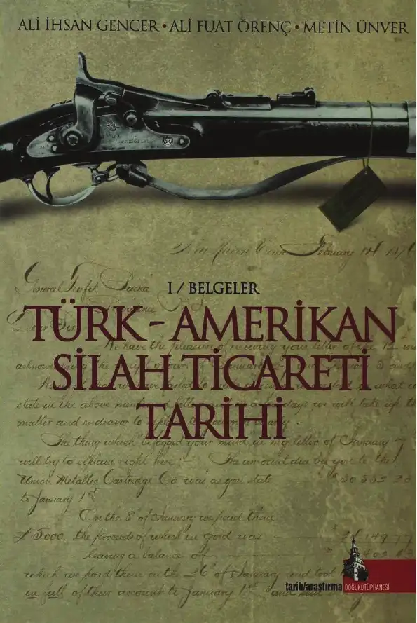Türk-Amerikan Silah Ticareti Tarihi I: Belgeler — Ali İhsan Gencer, Ali Fuat Örenç, Metin Ünver