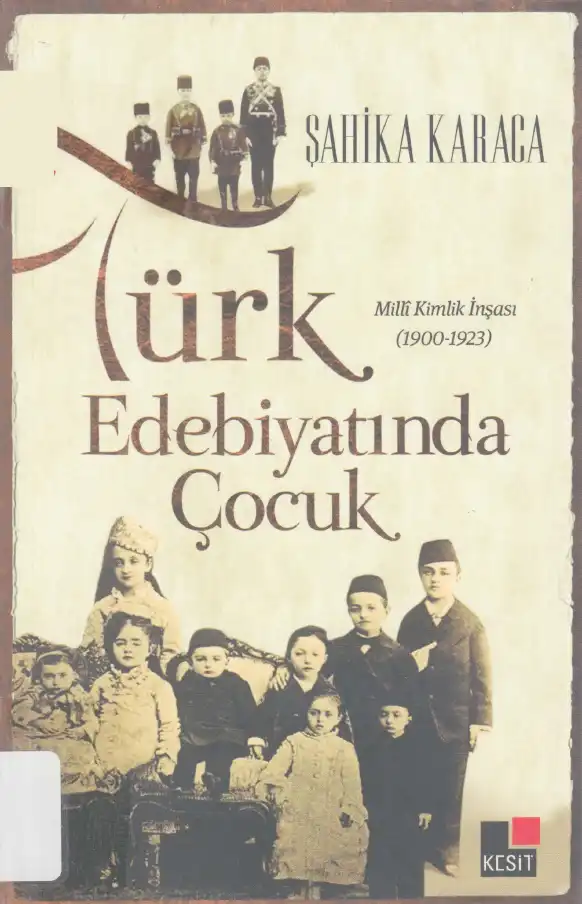 Türk Edebiyatında Çocuk Milli Kimlik İnşası (1900-1923) — Şahika Karaca