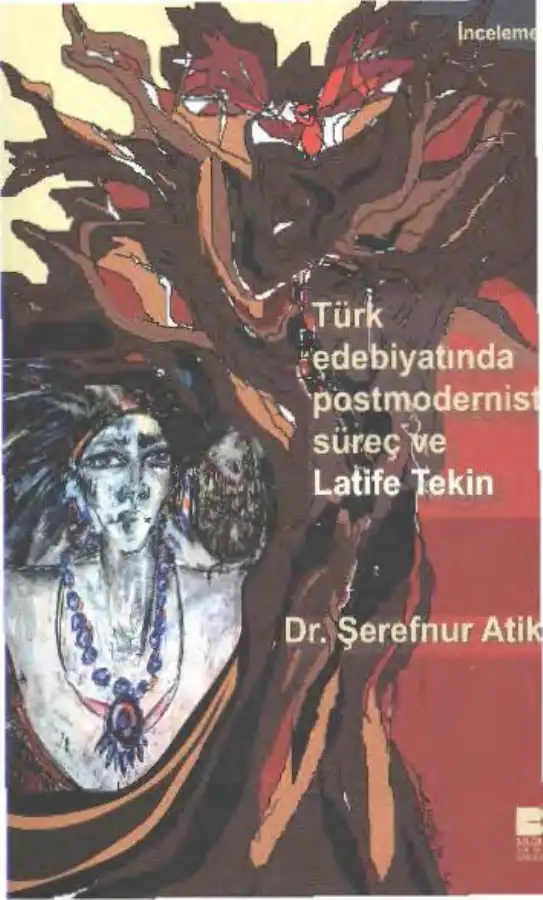 Türk Edebiyatında Postmodernist Süreç ve Latife Tekin — Şerefnur Atik